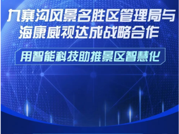 九寨沟风景名胜区管理局与海康威视达成战略合作，用智能科技助推景区智慧化