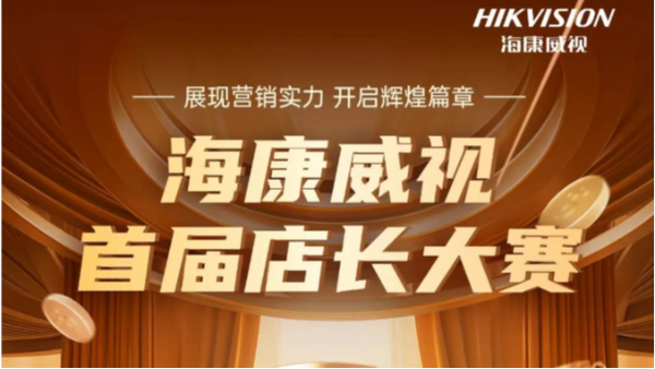 王者之战一触即发！海康威视首届店长大赛决赛名单出炉，5月22-23日等你来战！